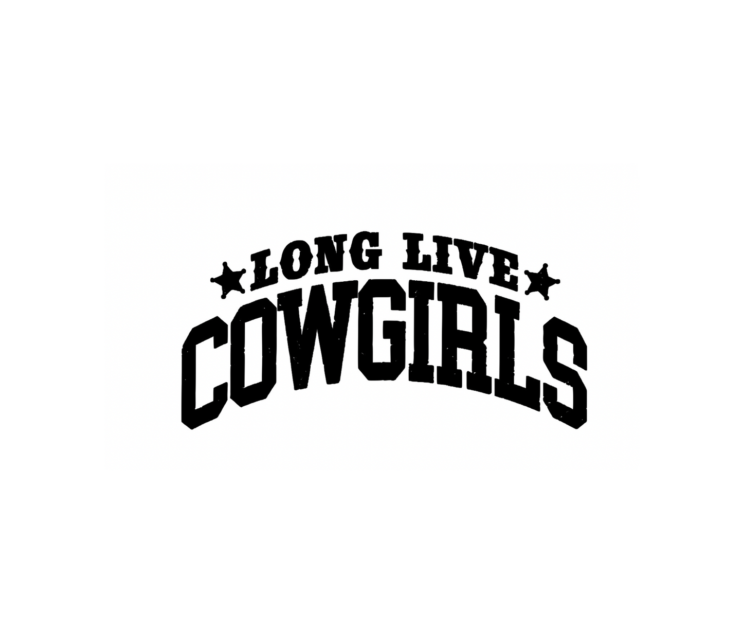 LONG LIVE COWGIRLS  DESIGN! YOU CHOOSE COLOR AND STYLE! TEE OR CREWNECK! BLEACHED OR NON-BLEACHED