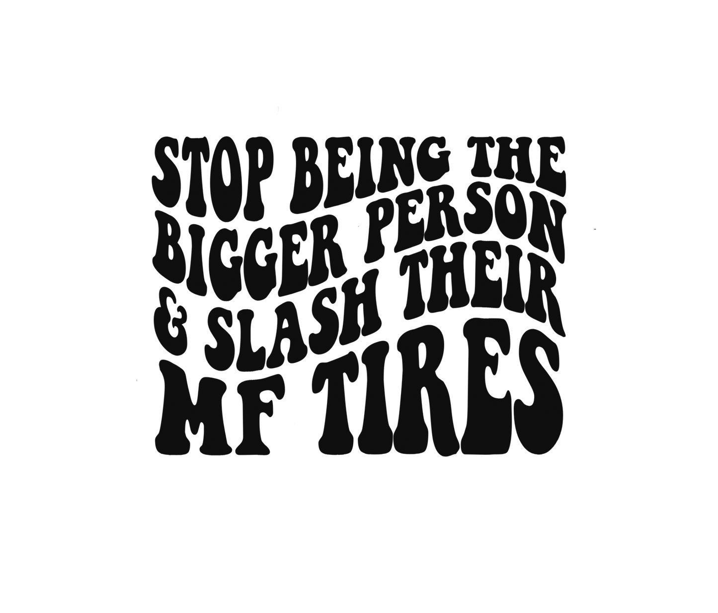 STOP Being THE BIGGER PERSON DESIGN! YOU CHOOSE COLOR AND STYLE! TEE OR CREWNECK! BLEACHED OR NON-BLEACHED
