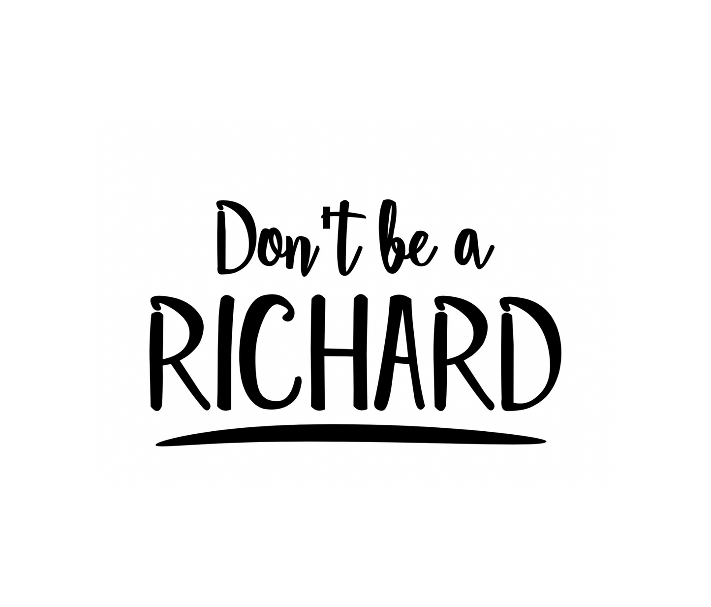 DON’T BE A RICHARD  DESIGN! YOU CHOOSE COLOR AND STYLE! TEE OR CREWNECK! BLEACHED OR NON-BLEACHED