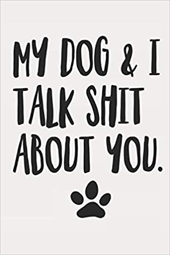My Dog and I talk shit about you tee
